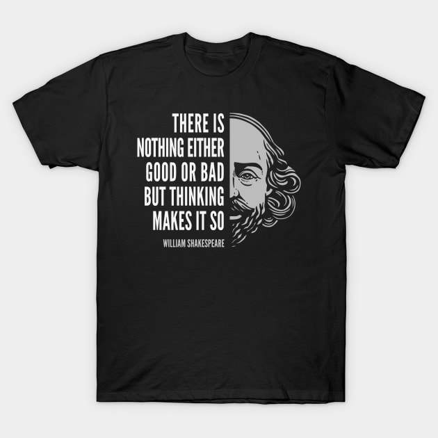 William Shakespeare Inspirational Quote: There Is Nothing Either Good Or Bad T-Shirt by Elvdant